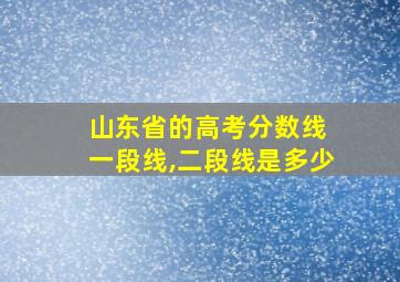 山东省的高考分数线 一段线,二段线是多少